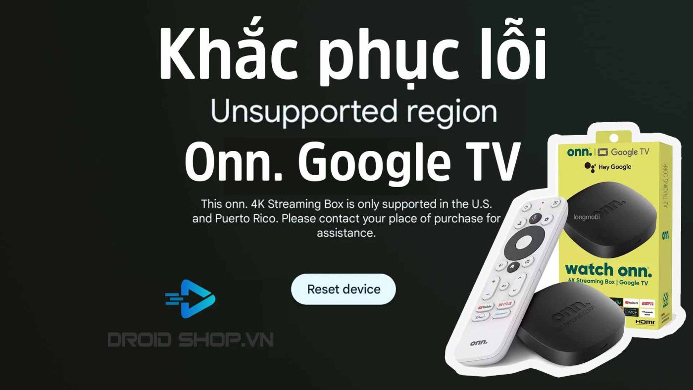 Khắc Phục Lỗi Unsupported Region Trên Onn Google Tv